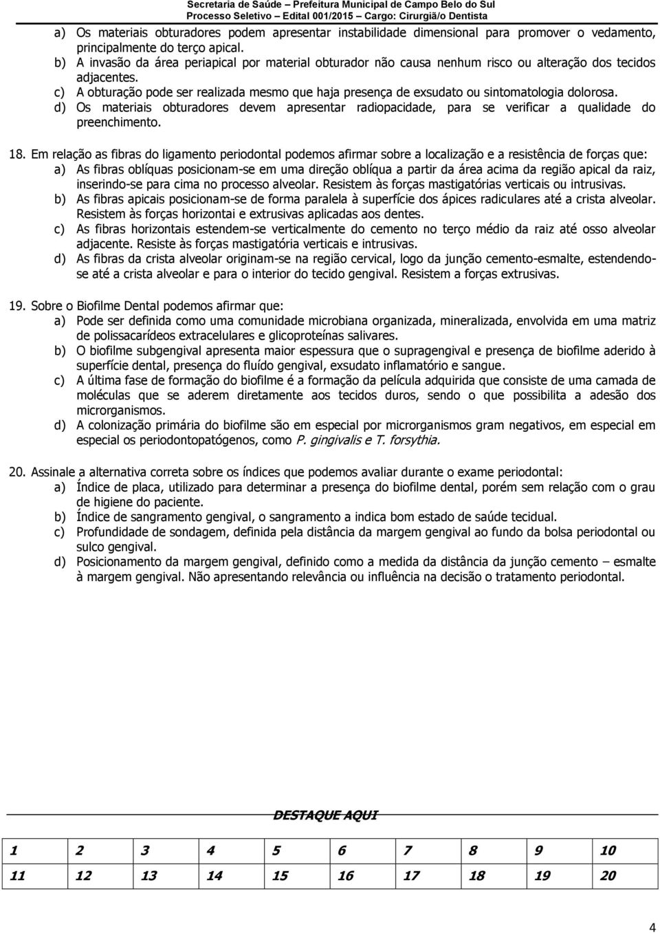 c) A obturação pode ser realizada mesmo que haja presença de exsudato ou sintomatologia dolorosa.