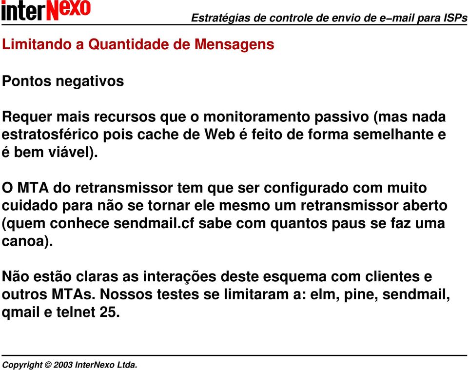 O MTA do retransmissor tem que ser configurado com muito cuidado para não se tornar ele mesmo um retransmissor aberto (quem