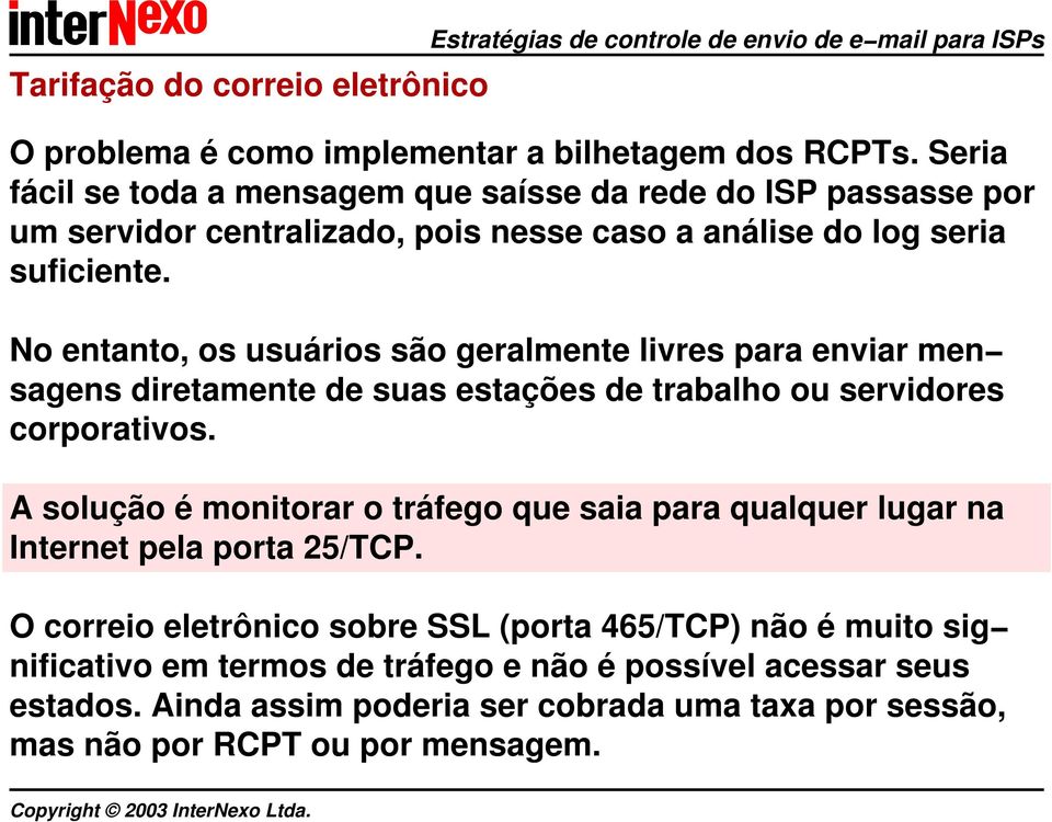 No entanto, os usuários são geralmente livres para enviar men sagens diretamente de suas estações de trabalho ou servidores corporativos.