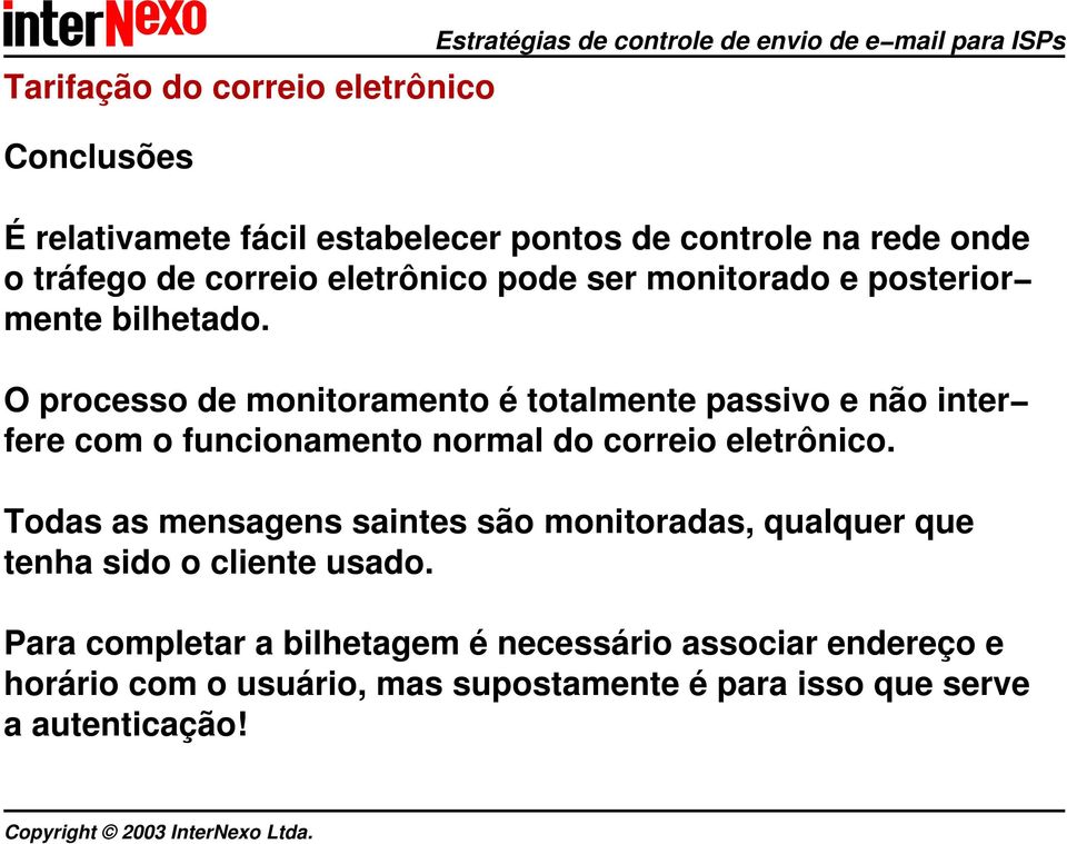 O processo de monitoramento é totalmente passivo e não inter fere com o funcionamento normal do correio eletrônico.