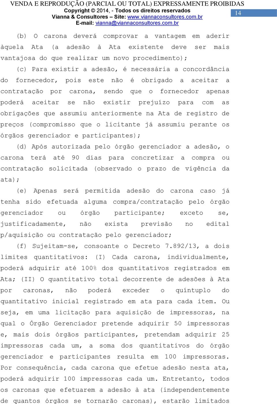 anteriormente na Ata de registro de preços (compromisso que o licitante já assumiu perante os órgãos gerenciador e participantes); (d) Após autorizada pelo órgão gerenciador a adesão, o carona terá