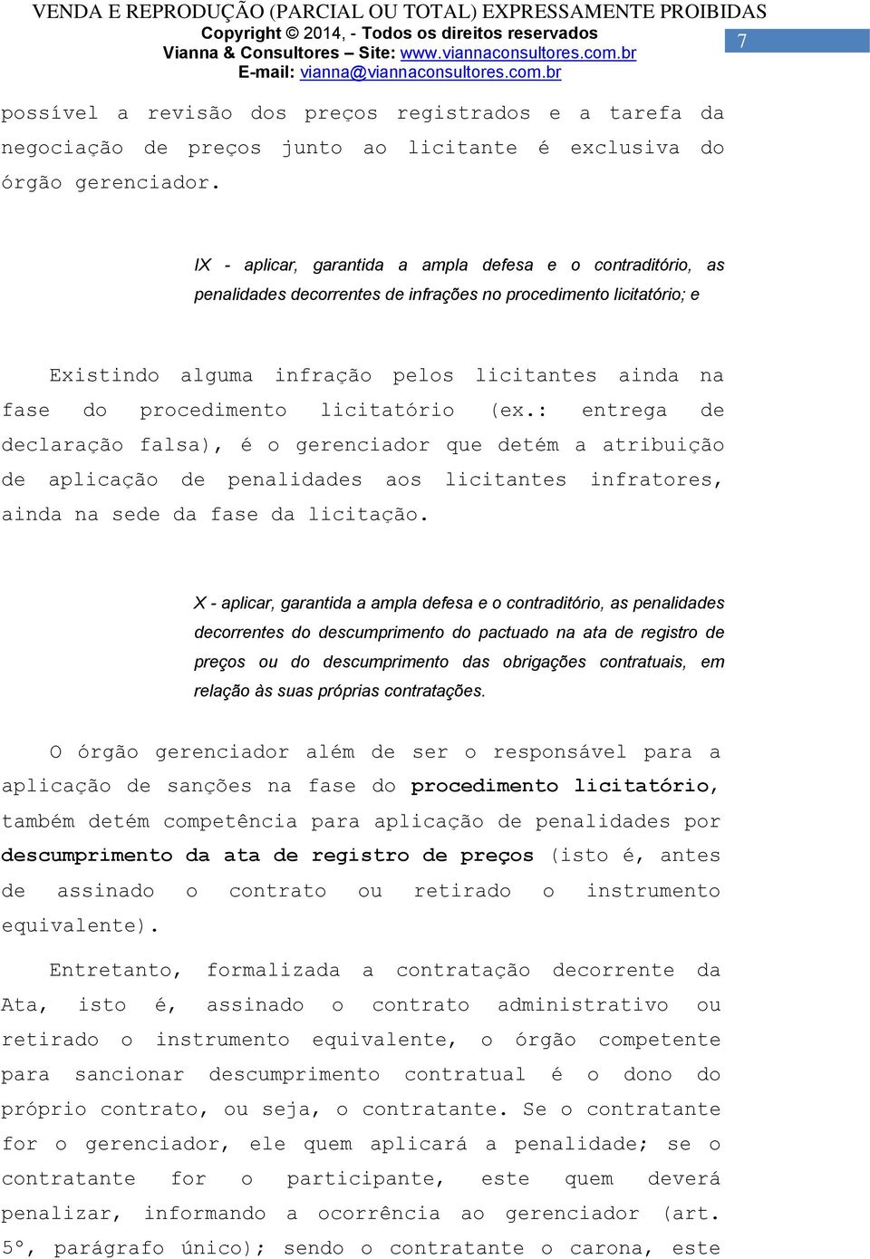 procedimento licitatório (ex.: entrega de declaração falsa), é o gerenciador que detém a atribuição de aplicação de penalidades aos licitantes infratores, ainda na sede da fase da licitação.