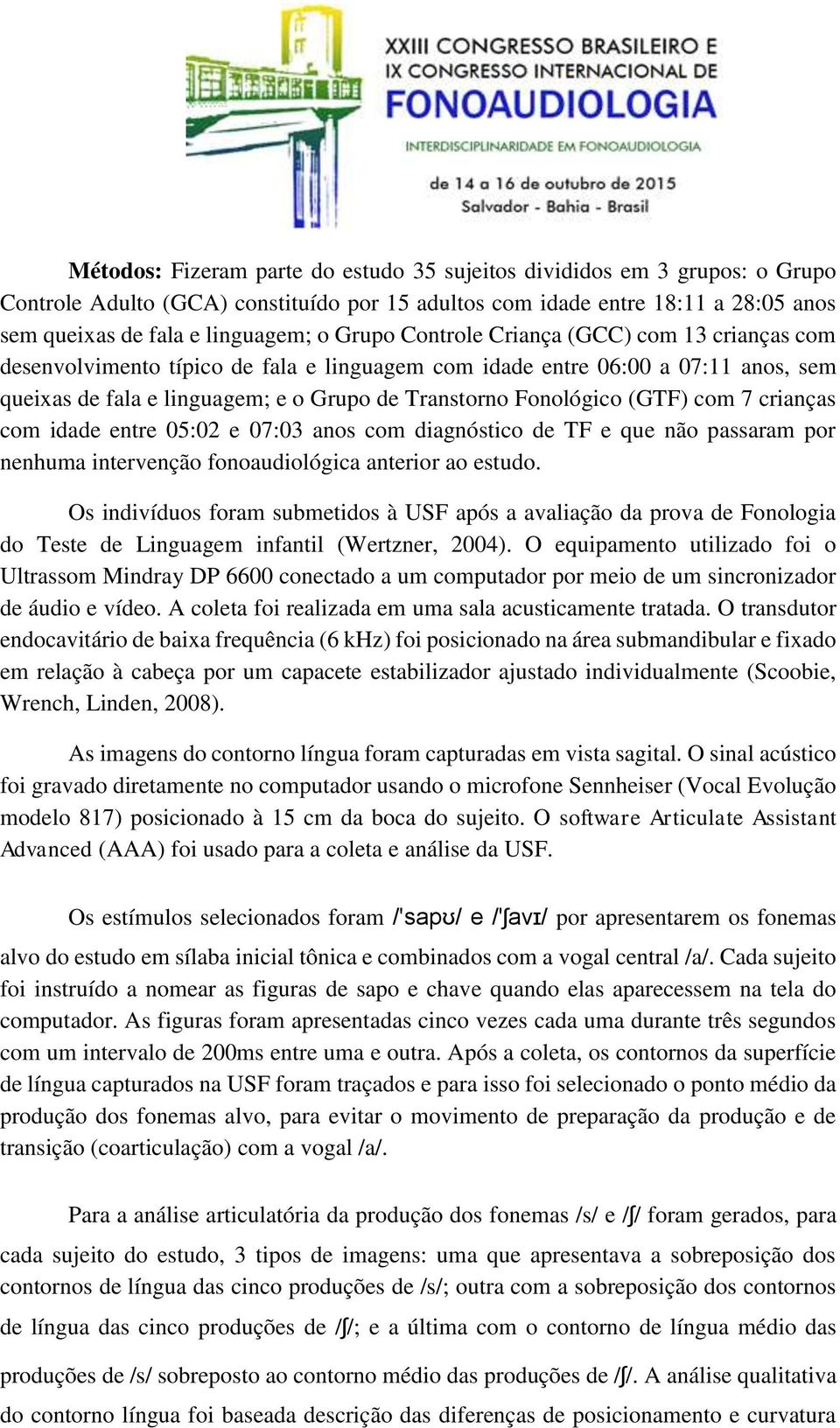 (GTF) com 7 crianças com idade entre 05:02 e 07:03 anos com diagnóstico de TF e que não passaram por nenhuma intervenção fonoaudiológica anterior ao estudo.