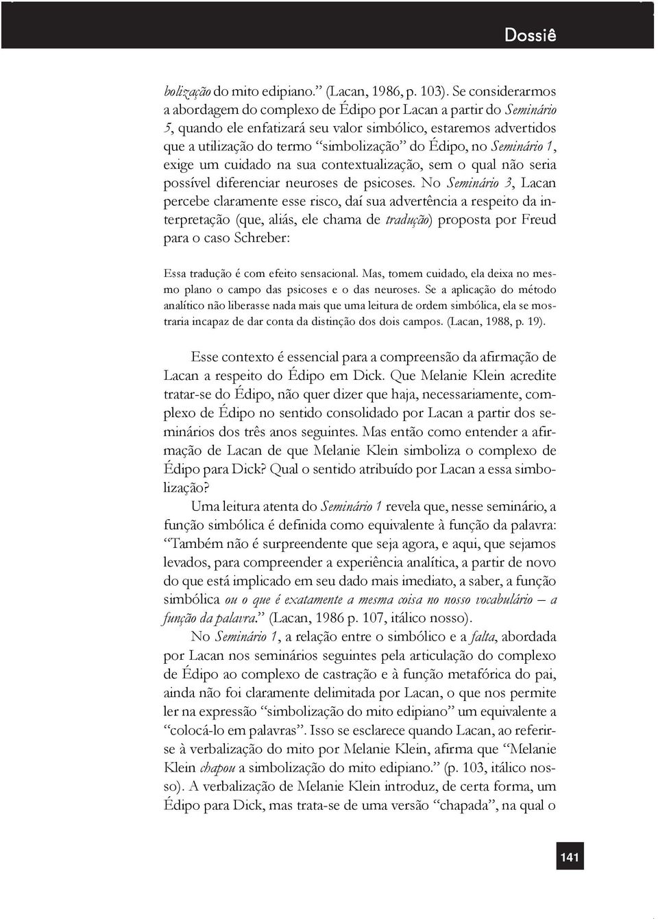 no Seminário 1, exige um cuidado na sua contextualização, sem o qual não seria possível diferenciar neuroses de psicoses.