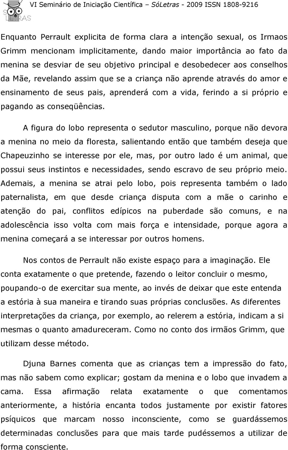 A figura do lobo representa o sedutor masculino, porque não devora a menina no meio da floresta, salientando então que também deseja que Chapeuzinho se interesse por ele, mas, por outro lado é um