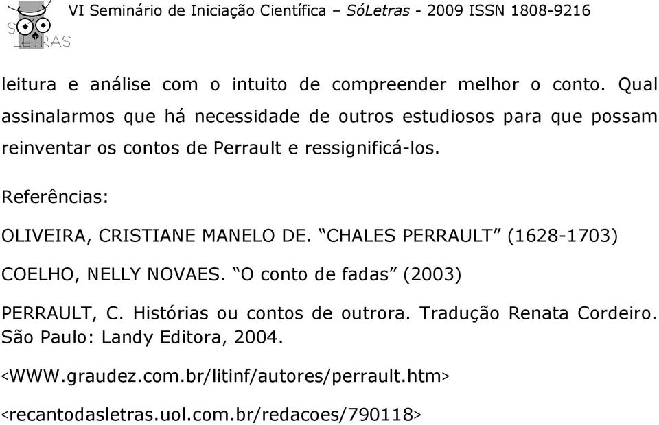 Referências: OLIVEIRA, CRISTIANE MANELO DE. CHALES PERRAULT (1628-1703) COELHO, NELLY NOVAES.