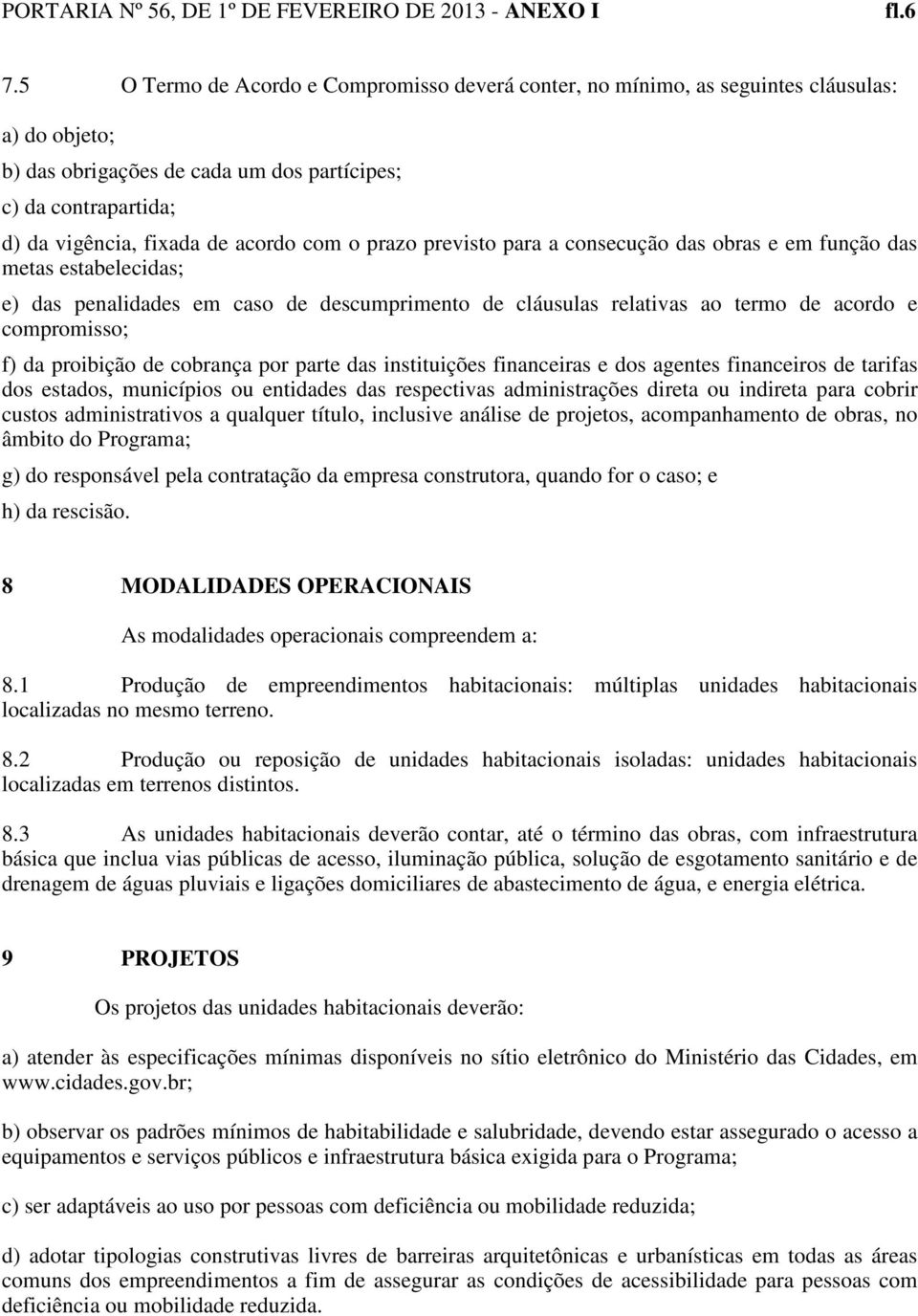 com o prazo previsto para a consecução das obras e em função das metas estabelecidas; e) das penalidades em caso de descumprimento de cláusulas relativas ao termo de acordo e compromisso; f) da