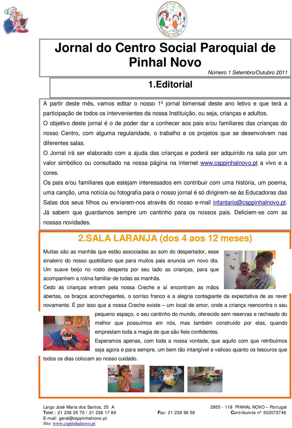 O objetivo deste jornal é o de poder dar a conhecer aos pais e/ou familiares das crianças do nosso Centro, com alguma regularidade, o trabalho e os projetos que se desenvolvem nas diferentes salas.