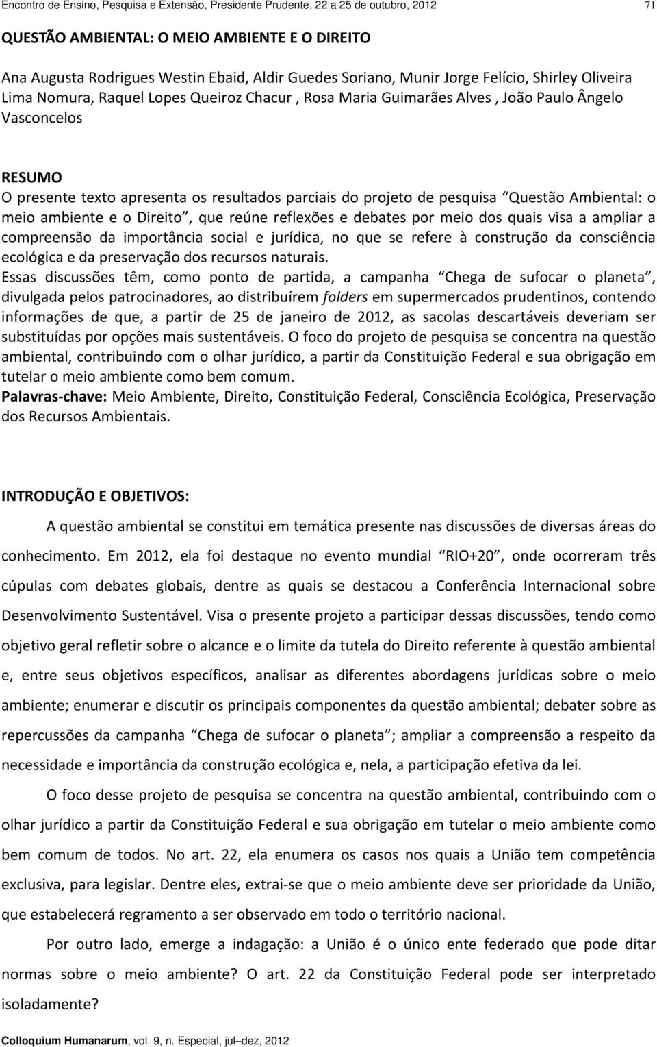 projeto de pesquisa Questão Ambiental: o meio ambiente e o Direito, que reúne reflexões e debates por meio dos quais visa a ampliar a compreensão da importância social e jurídica, no que se refere à