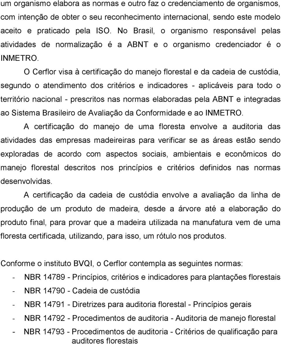 O Cerflor visa à certificação do manejo florestal e da cadeia de custódia, segundo o atendimento dos critérios e indicadores - aplicáveis para todo o território nacional - prescritos nas normas