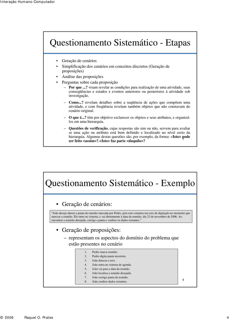 ..? revelam detalhes sobre a seqüência de ações que compõem uma atividade, e com freqüência revelam também objetos que não constavam do cenário original. O que é.