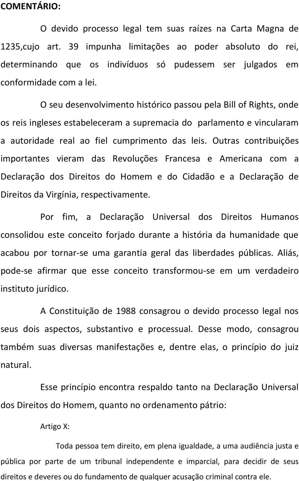 O seu desenvolvimento histórico passou pela Bill of Rights, onde os reis ingleses estabeleceram a supremacia do parlamento e vincularam a autoridade real ao fiel cumprimento das leis.