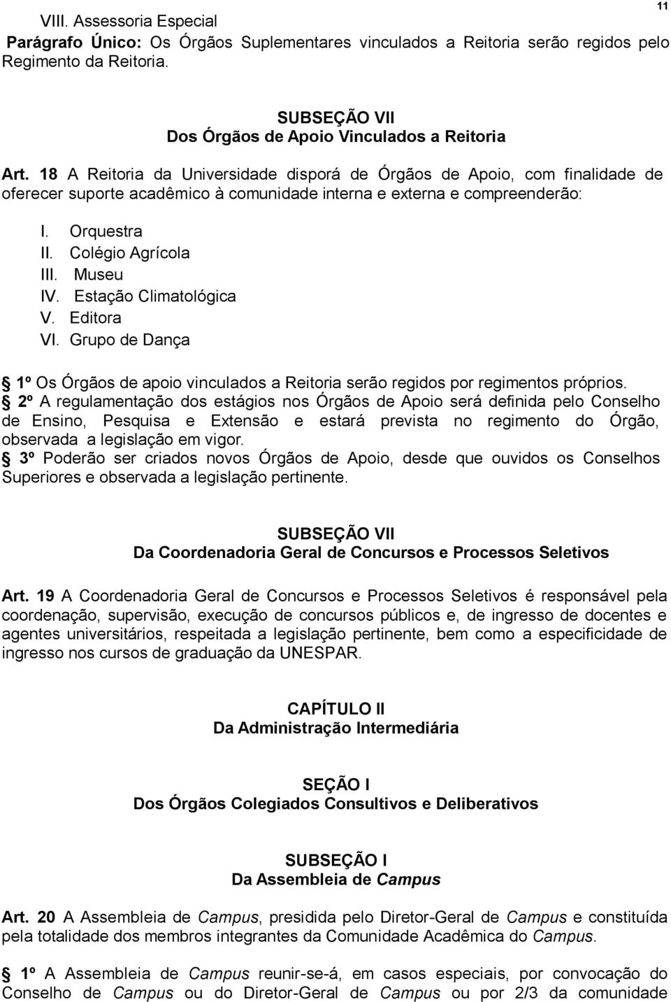 Estação Climatológica V. Editora VI. Grupo de Dança 1º Os Órgãos de apoio vinculados a Reitoria serão regidos por regimentos próprios.