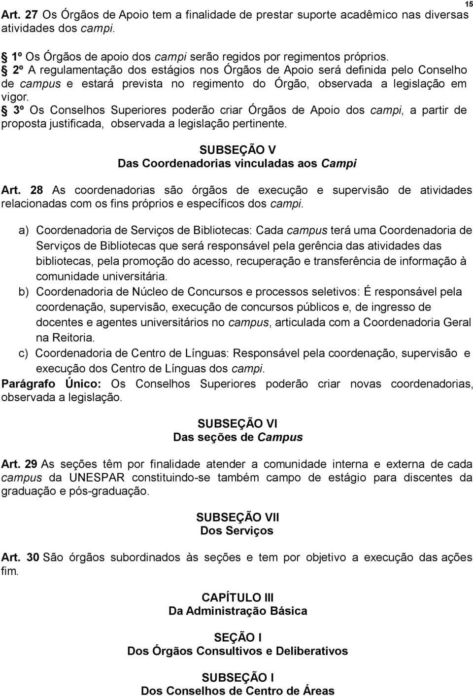 3º Os Conselhos Superiores poderão criar Órgãos de Apoio dos campi, a partir de proposta justificada, observada a legislação pertinente. SUBSEÇÃO V Das Coordenadorias vinculadas aos Campi Art.