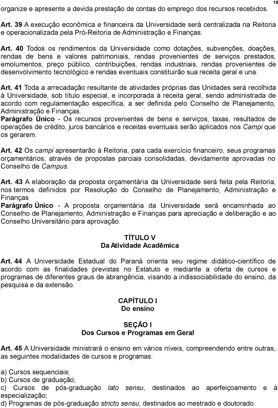 40 Todos os rendimentos da Universidade como dotações, subvenções, doações, rendas de bens e valores patrimoniais, rendas provenientes de serviços prestados, emolumentos, preço público,