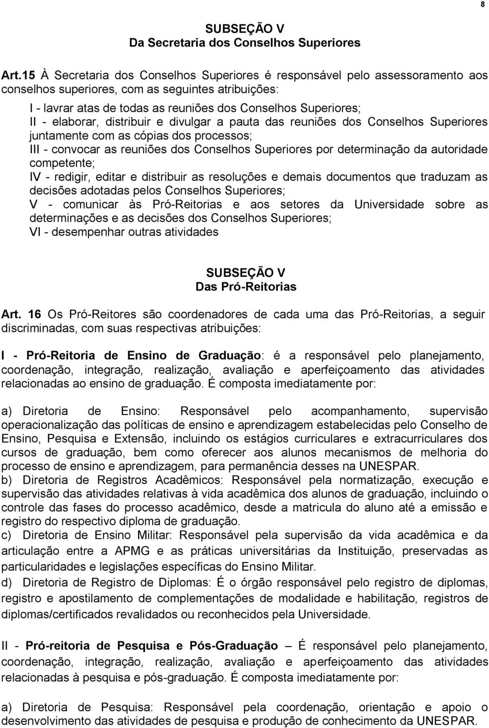 elaborar, distribuir e divulgar a pauta das reuniões dos Conselhos Superiores juntamente com as cópias dos processos; III - convocar as reuniões dos Conselhos Superiores por determinação da