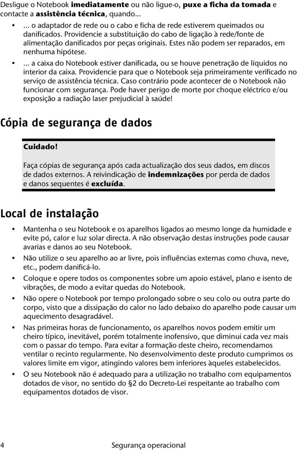 ... a caixa do Notebook estiver danificada, ou se houve penetração de líquidos no interior da caixa. Providencie para que o Notebook seja primeiramente verificado no serviço de assistência técnica.