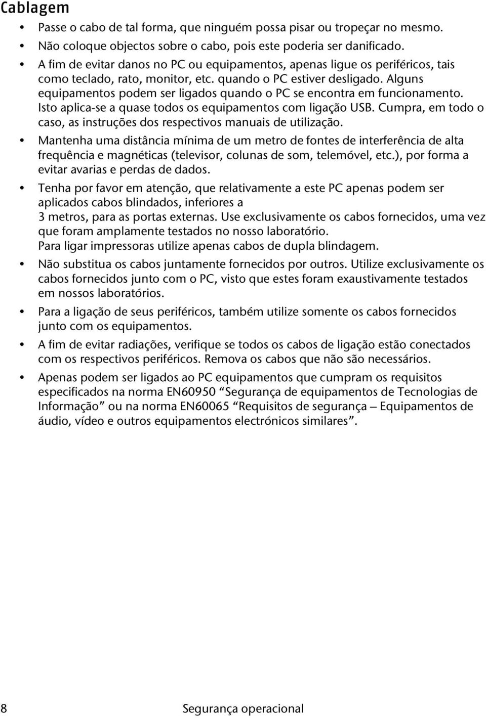 Alguns equipamentos podem ser ligados quando o PC se encontra em funcionamento. Isto aplica-se a quase todos os equipamentos com ligação USB.