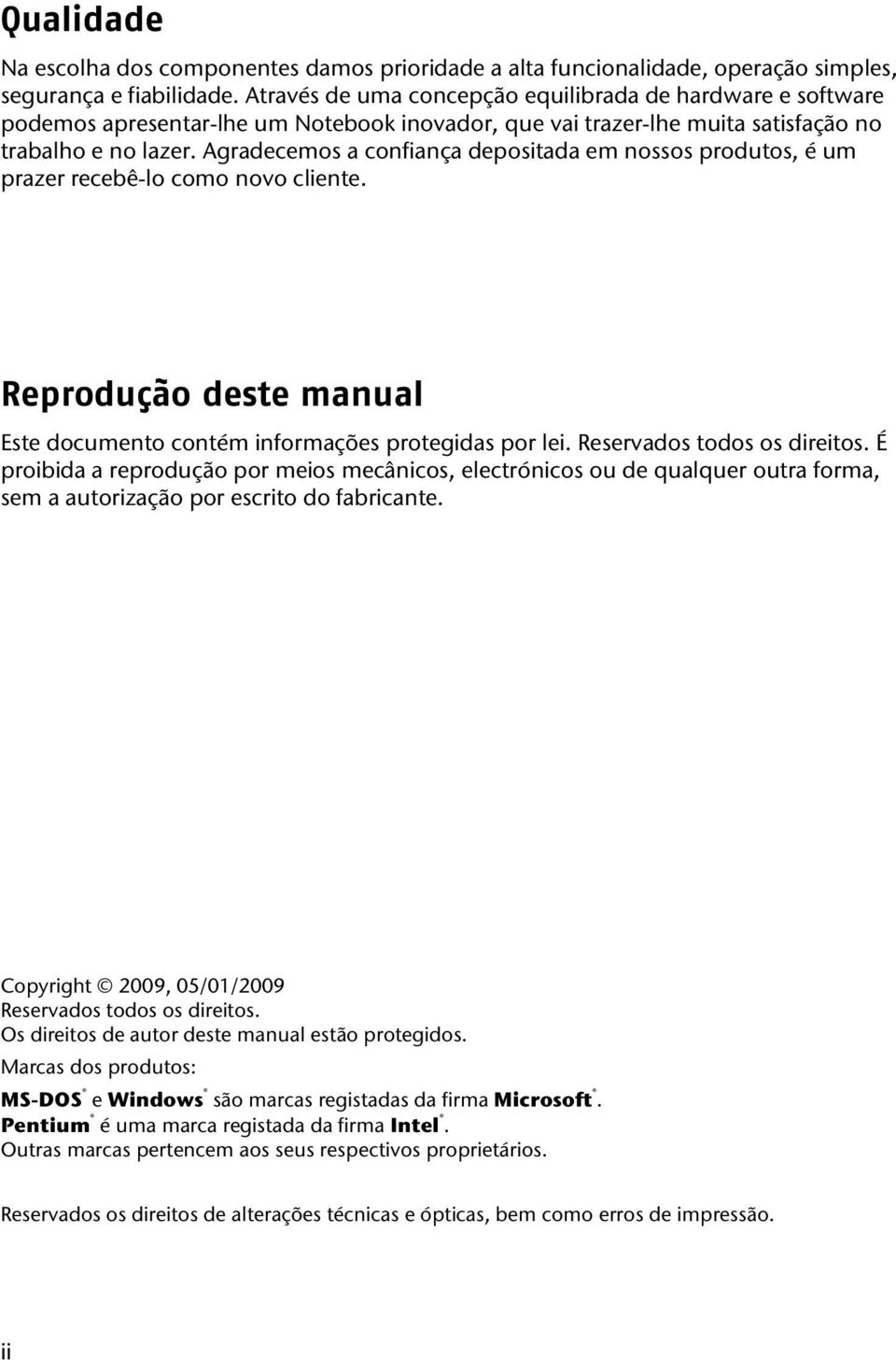 Agradecemos a confiança depositada em nossos produtos, é um prazer recebê-lo como novo cliente. Reprodução deste manual Este documento contém informações protegidas por lei.