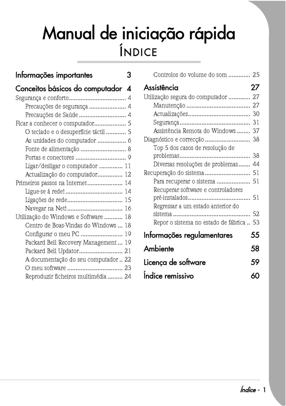 .. 11 Actualização do computador... 12 Primeiros passos na Internet... 14 Ligue-se à rede!... 14 Ligações de rede... 15 Navegar na Net!... 16 Utilização do Windows e Software.