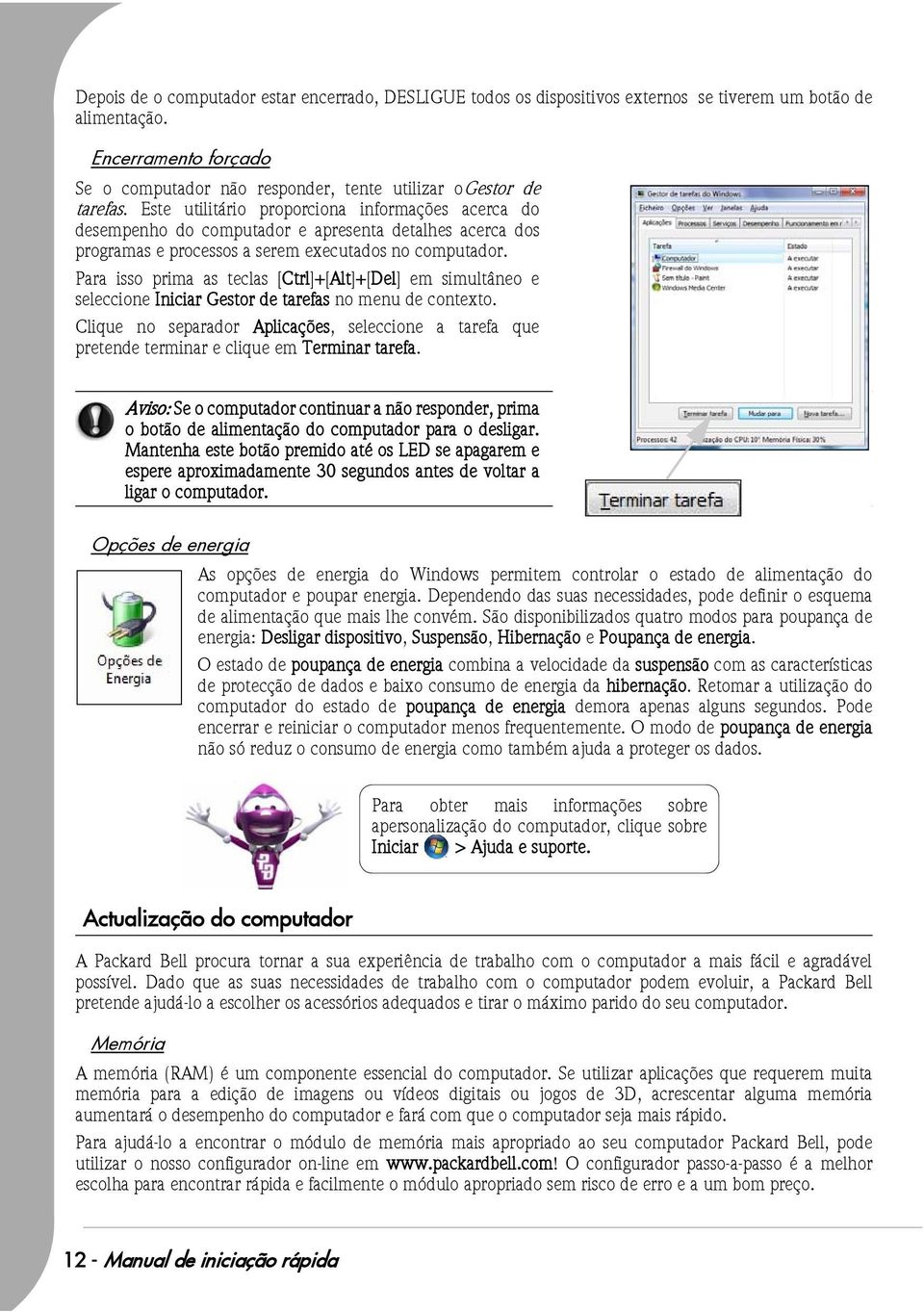 Este utilitário proporciona informações acerca do desempenho do computador e apresenta detalhes acerca dos programas e processos a serem executados no computador.