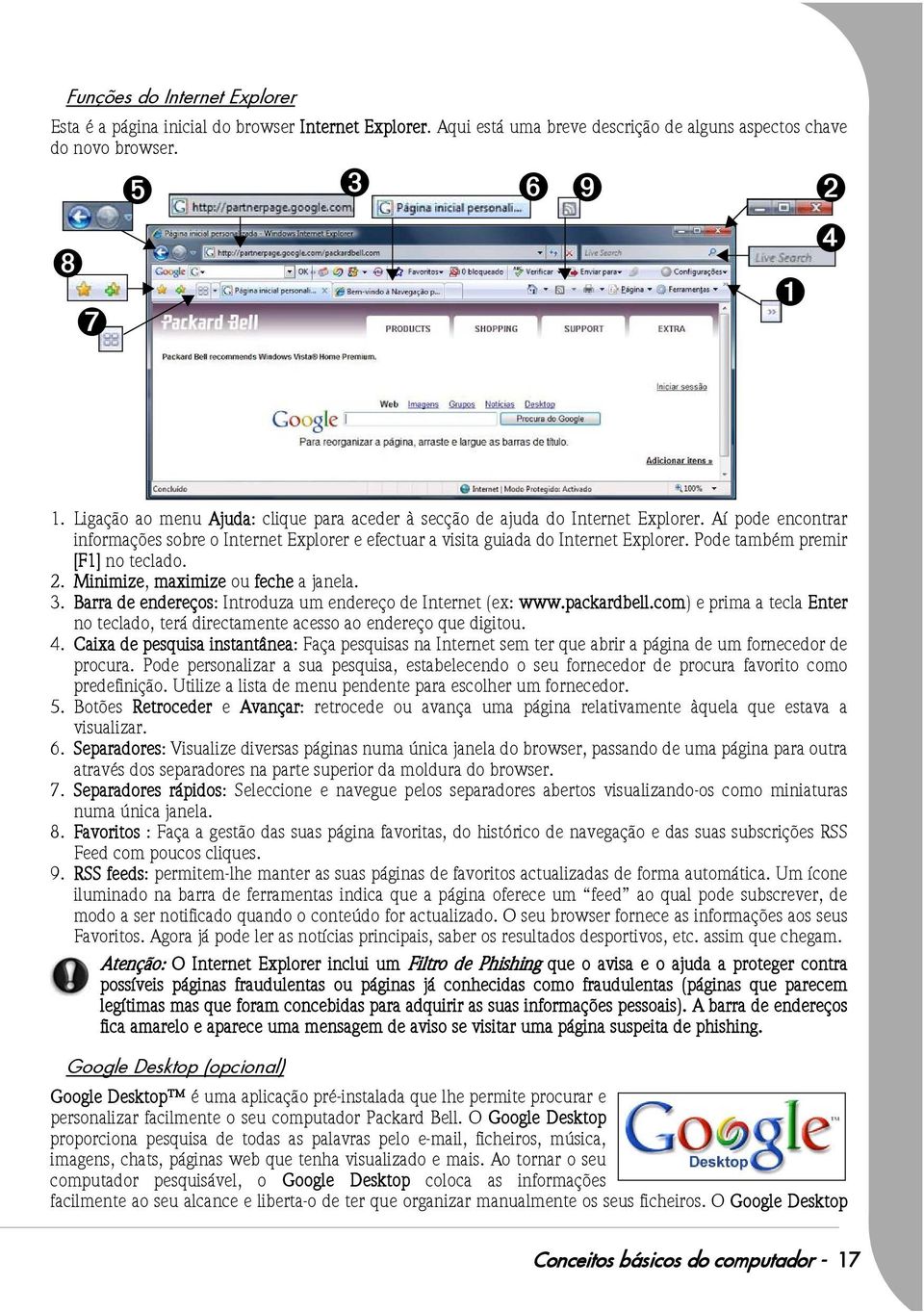 Pode também premir [F1] no teclado. 2. Minimize, maximize ou feche a janela. 3. Barra de endereços: Introduza um endereço de Internet (ex: www.packardbell.