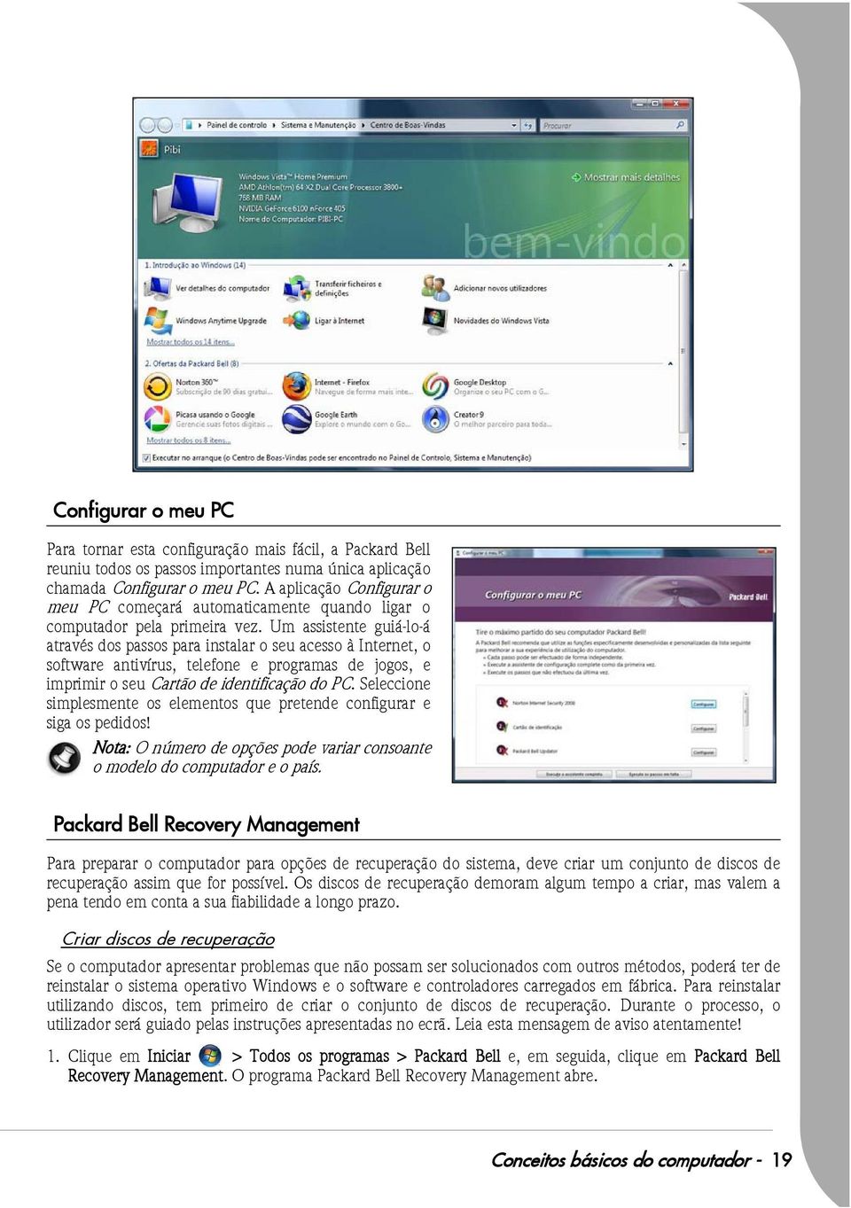 Um assistente guiá-lo-á através dos passos para instalar o seu acesso à Internet, o software antivírus, telefone e programas de jogos, e imprimir o seu Cartão de identificação do PC.