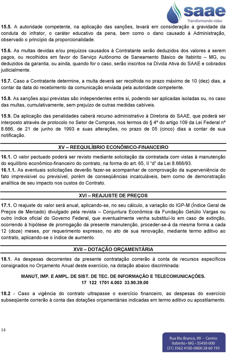 As multas devidas e/ou prejuízos causados à Contratante serão deduzidos dos valores a serem pagos, ou recolhidos em favor do Serviço Autônomo de Saneamento Básico de Itabirito MG, ou deduzidos da