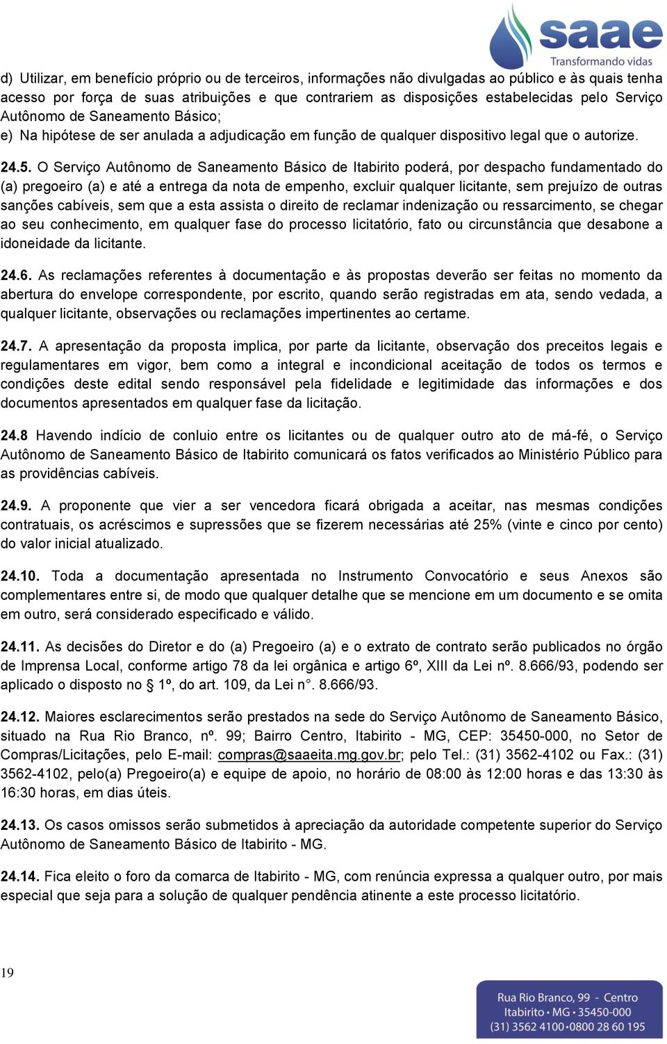 O Serviço Autônomo de Saneamento Básico de Itabirito poderá, por despacho fundamentado do (a) pregoeiro (a) e até a entrega da nota de empenho, excluir qualquer licitante, sem prejuízo de outras