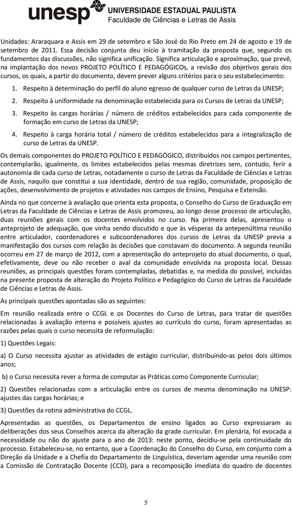 Significa articulação e aproximação, que prevê, na implantação dos novos PROJETO POLÍTICO E PEDAGÓGICOs, a revisão dos objetivos gerais dos cursos, os quais, a partir do documento, devem prever