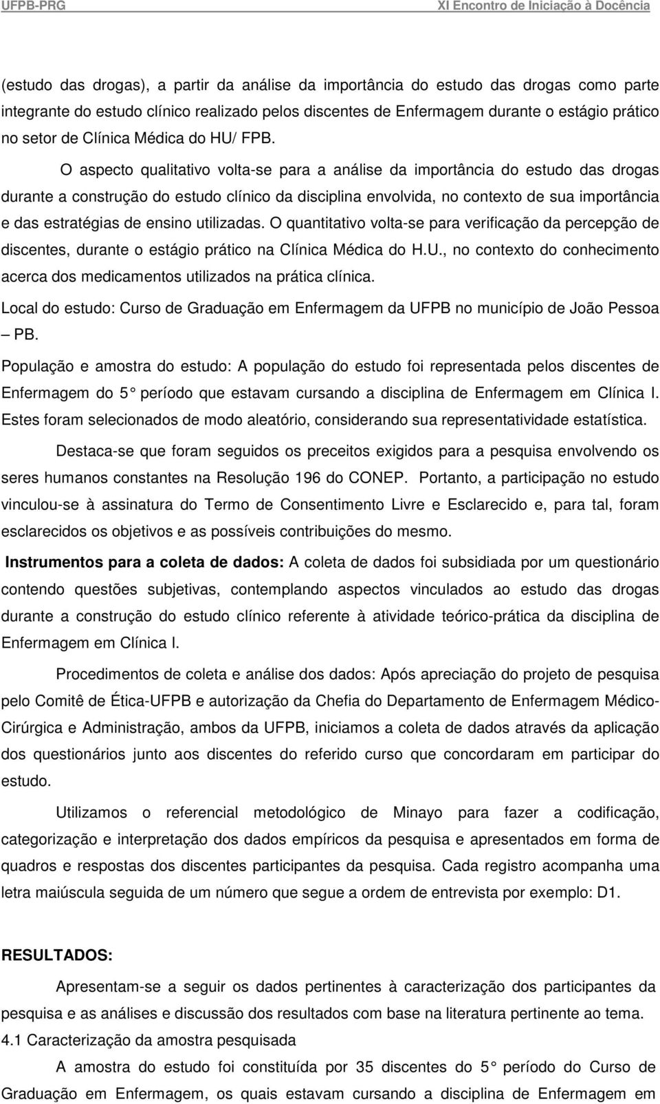 O aspecto qualitativo volta-se para a análise da importância do estudo das drogas durante a construção do estudo clínico da disciplina envolvida, no contexto de sua importância e das estratégias de