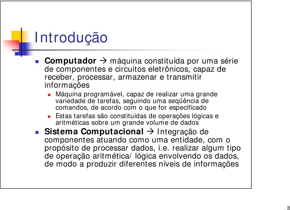 são constituídas de operações lógicas e aritméticas sobre um grande volume de dados Sistema Computacional Integração de componentes atuando como uma entidade,