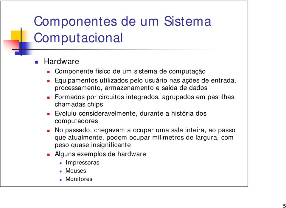 chamadas chips Evoluiu consideravelmente, durante a história dos computadores No passado, chegavam a ocupar uma sala inteira, ao