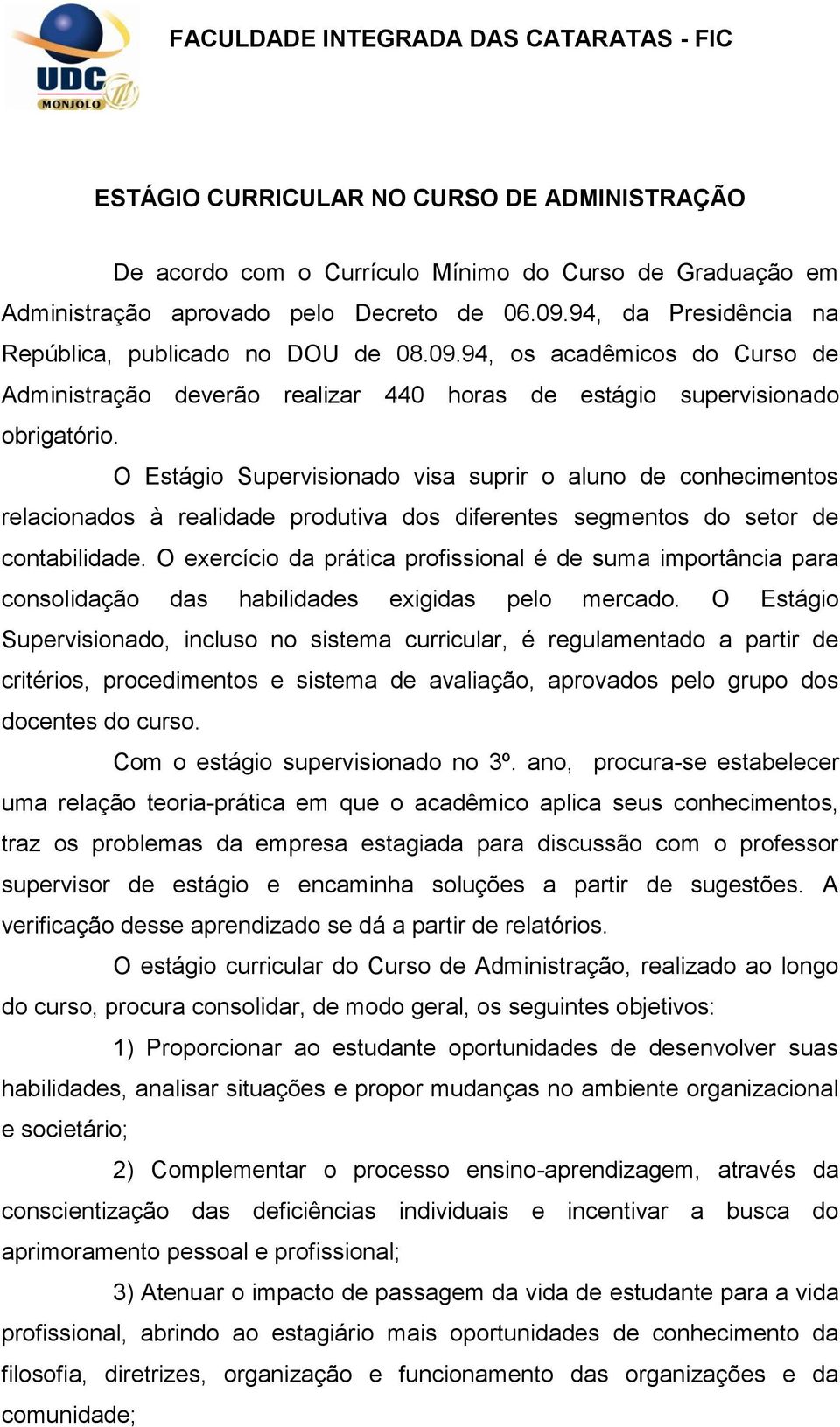 O Estágio Supervisionado visa suprir o aluno de conhecimentos relacionados à realidade produtiva dos diferentes segmentos do setor de contabilidade.