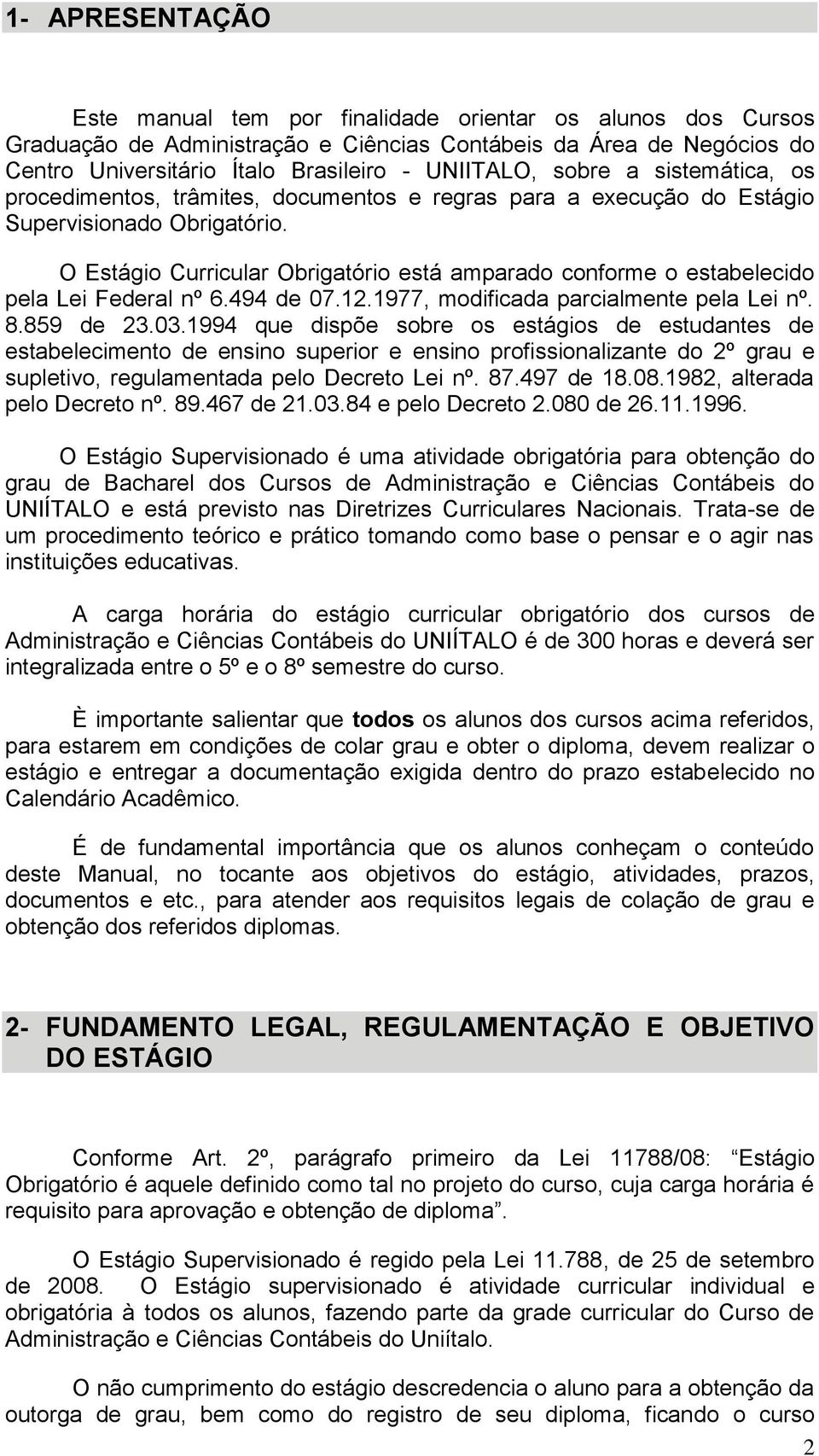 O Estágio Curricular Obrigatório está amparado conforme o estabelecido pela Lei Federal nº 6.494 de 07.12.1977, modificada parcialmente pela Lei nº. 8.859 de 23.03.