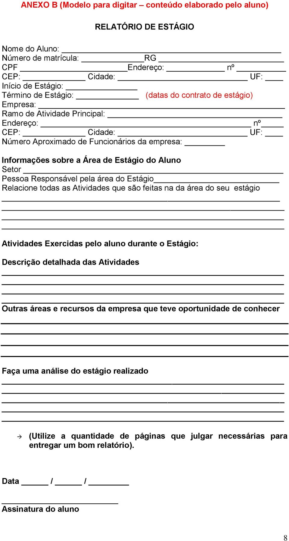 Responsável pela área do Estágio Relacione todas as Atividades que são feitas na da área do seu estágio Atividades Exercidas pelo aluno durante o Estágio: Descrição detalhada das Atividades Outras