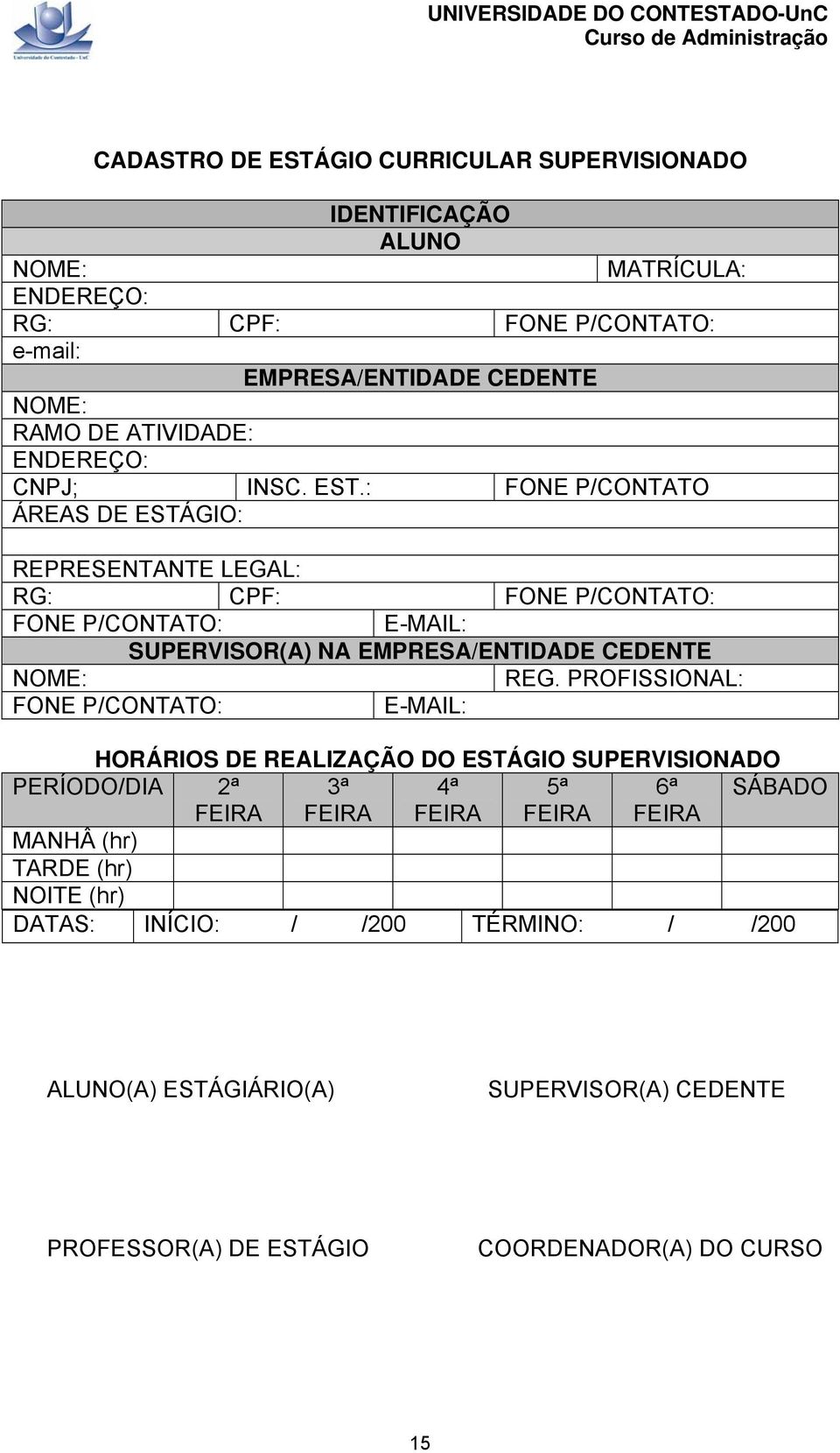 : FONE P/CONTATO ÁREAS DE ESTÁGIO: REPRESENTANTE LEGAL: RG: CPF: FONE P/CONTATO: FONE P/CONTATO: E-MAIL: SUPERVISOR(A) NA EMPRESA/ENTIDADE CEDENTE NOME: REG.