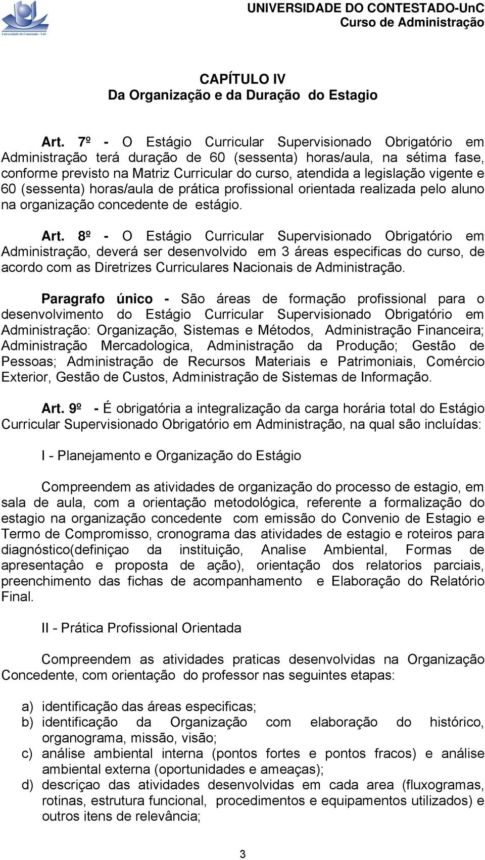 vigente e 60 (sessenta) horas/aula de prática profissional orientada realizada pelo aluno na organização concedente de estágio. Art.