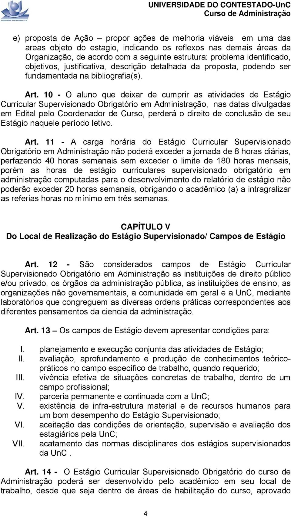 10 - O aluno que deixar de cumprir as atividades de Estágio Curricular Supervisionado Obrigatório em Administração, nas datas divulgadas em Edital pelo Coordenador de Curso, perderá o direito de