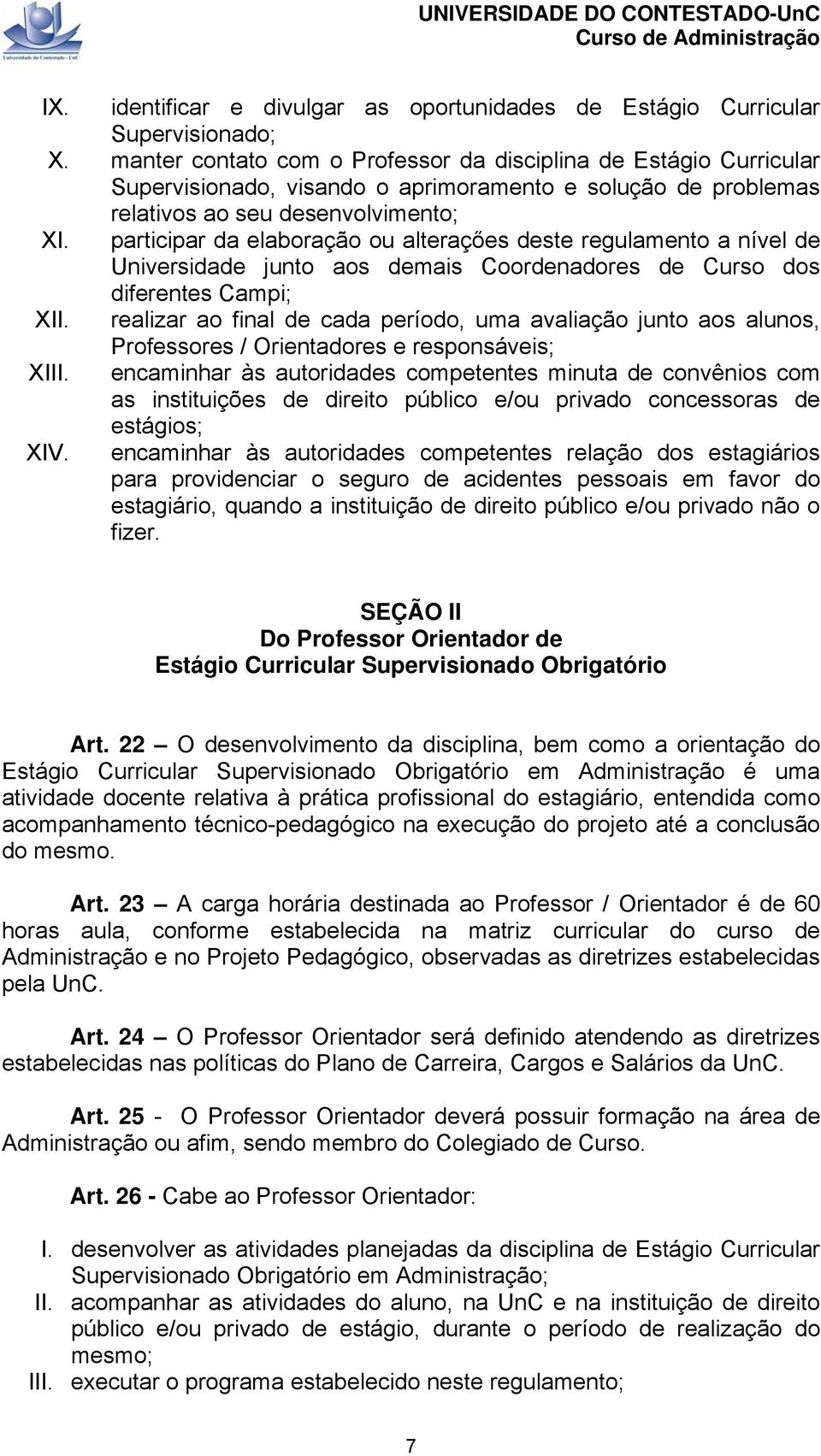 participar da elaboração ou alteraçőes deste regulamento a nível de Universidade junto aos demais Coordenadores de Curso dos diferentes Campi; XII.