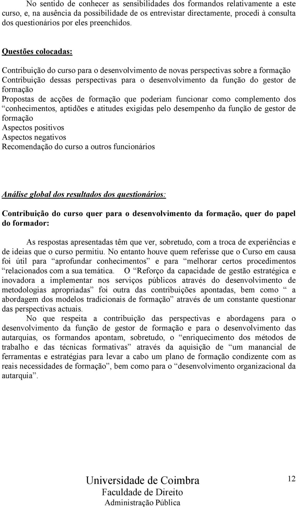 Questões colocadas: Contribuição do curso para o desenvolvimento de novas perspectivas sobre a formação Contribuição dessas perspectivas para o desenvolvimento da função do gestor de formação