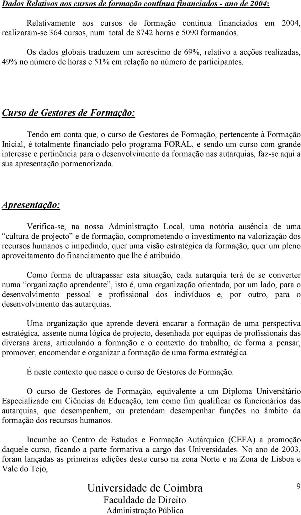 Curso de Gestores de Formação: Tendo em conta que, o curso de Gestores de Formação, pertencente à Formação Inicial, é totalmente financiado pelo programa FORAL, e sendo um curso com grande interesse