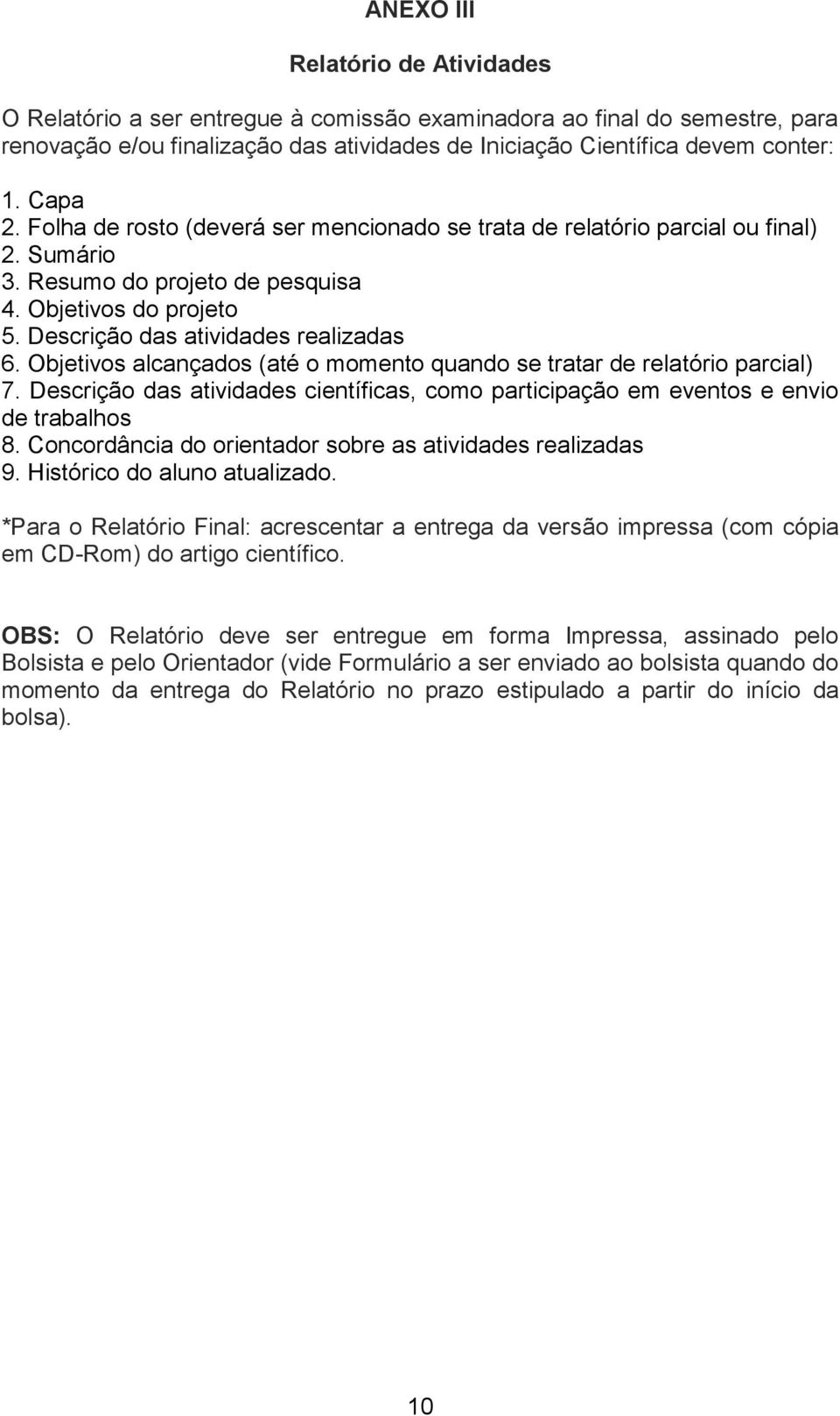 Objetivos alcançados (até o momento quando se tratar de relatório parcial) 7. Descrição das atividades científicas, como participação em eventos e envio de trabalhos 8.