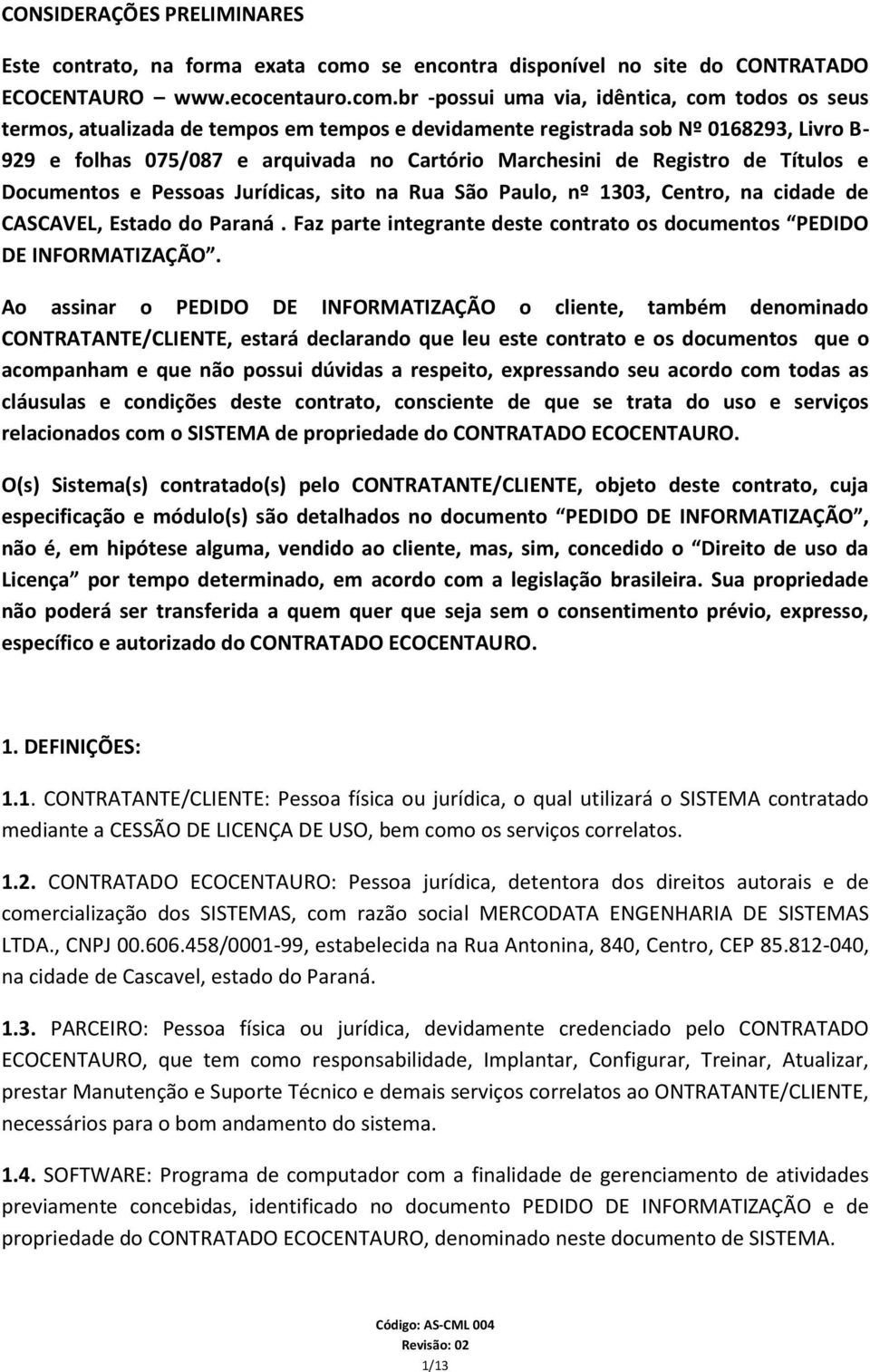 br -possui uma via, idêntica, com todos os seus termos, atualizada de tempos em tempos e devidamente registrada sob Nº 0168293, Livro B- 929 e folhas 075/087 e arquivada no Cartório Marchesini de