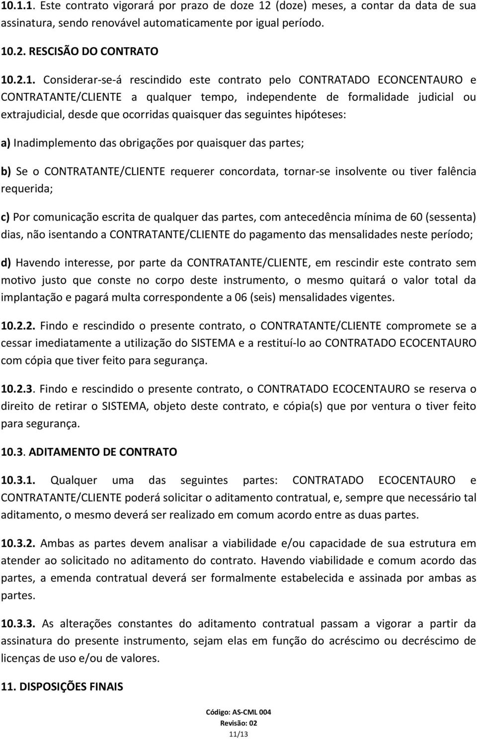 seguintes hipóteses: a) Inadimplemento das obrigações por quaisquer das partes; b) Se o CONTRATANTE/CLIENTE requerer concordata, tornar-se insolvente ou tiver falência requerida; c) Por comunicação