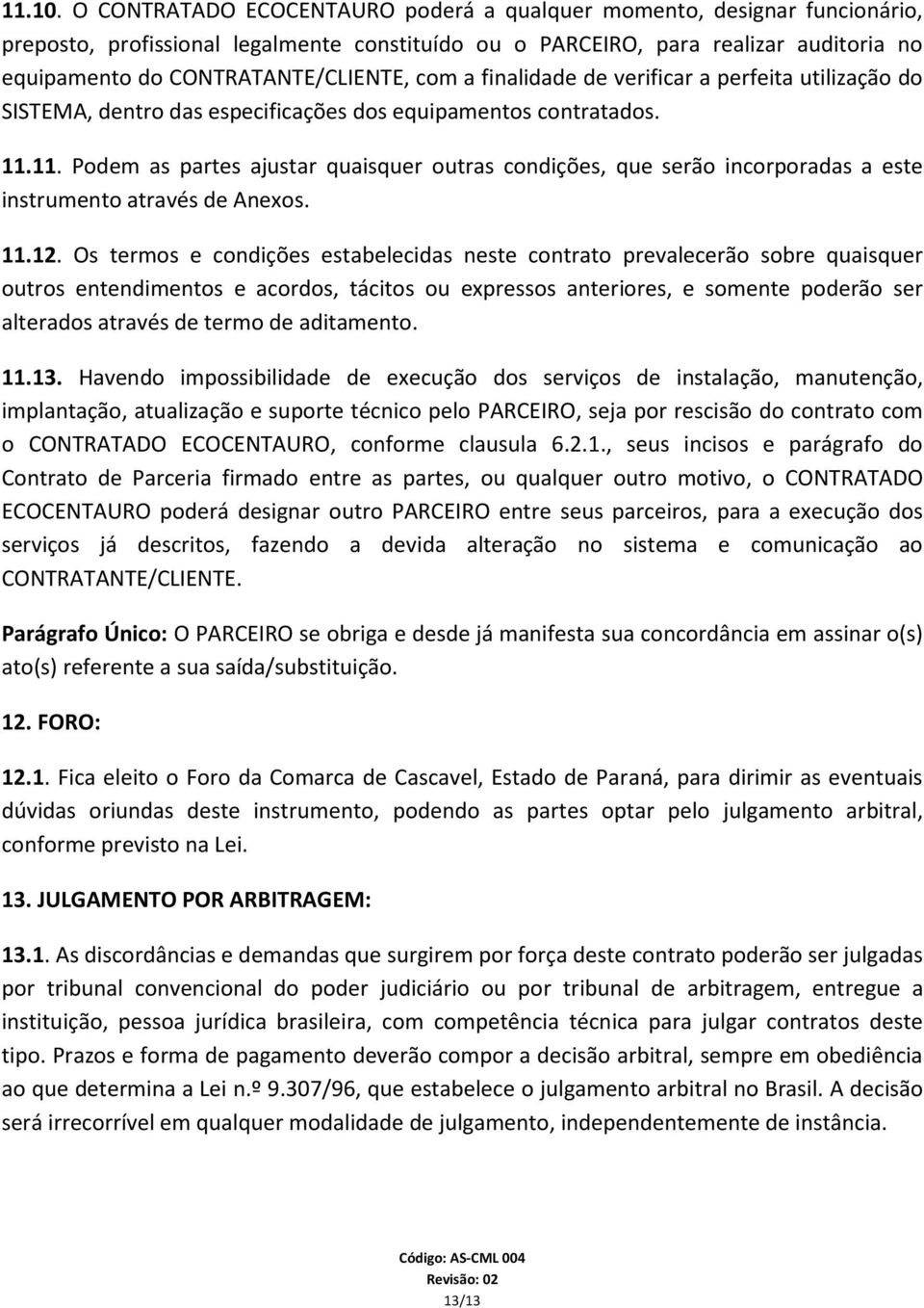 com a finalidade de verificar a perfeita utilização do SISTEMA, dentro das especificações dos equipamentos contratados. 11.