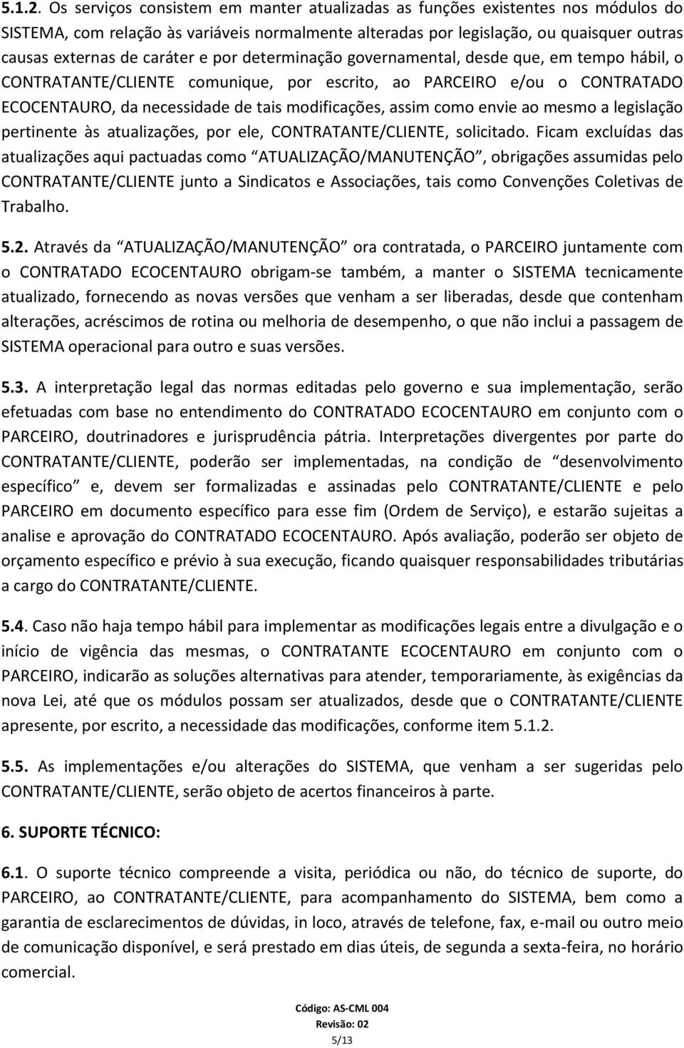 e por determinação governamental, desde que, em tempo hábil, o CONTRATANTE/CLIENTE comunique, por escrito, ao PARCEIRO e/ou o CONTRATADO ECOCENTAURO, da necessidade de tais modificações, assim como