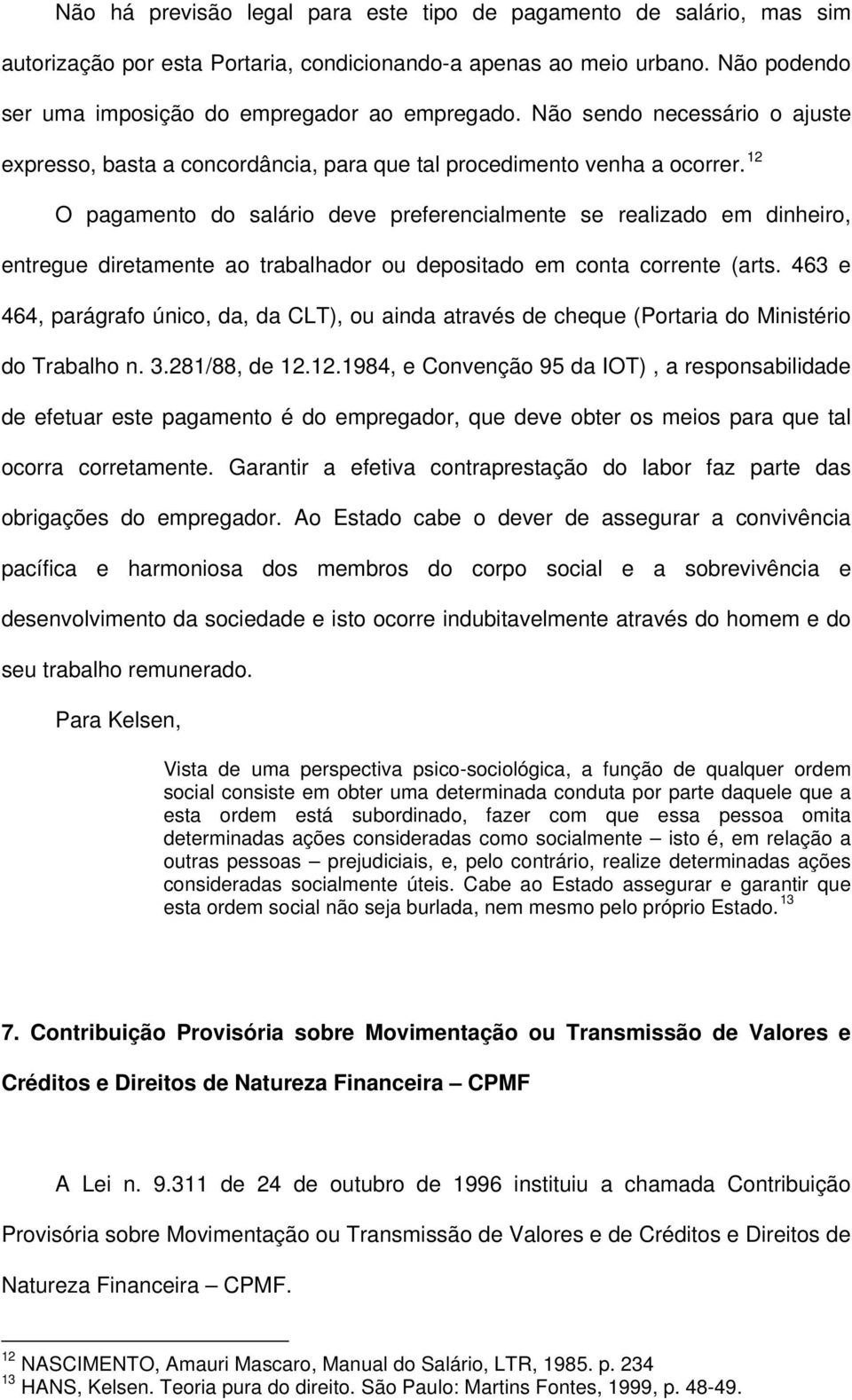 12 O pagamento do salário deve preferencialmente se realizado em dinheiro, entregue diretamente ao trabalhador ou depositado em conta corrente (arts.