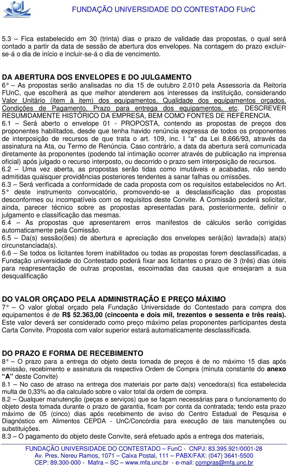 010 pela Assessoria da Reitoria FUnC, que escolherá as que melhor atenderem aos interesses da instituição, considerando Valor Unitário (item à item) dos equipamentos, Qualidade dos equipamentos