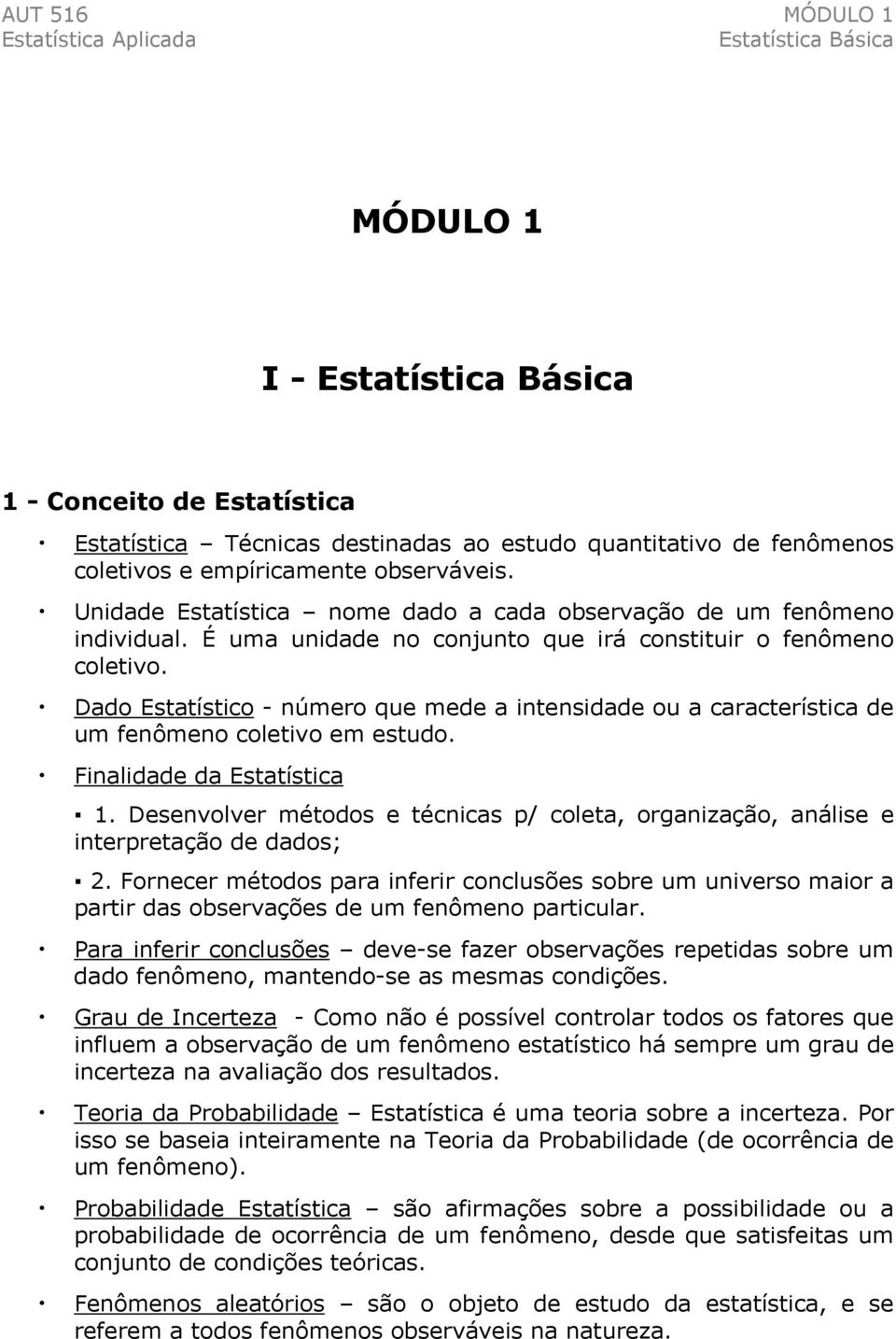 Dado Estatístico - número que mede a intensidade ou a característica de um fenômeno coletivo em estudo. Finalidade da Estatística 1.